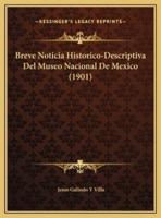 Breve Noticia Historico-Descriptiva Del Museo Nacional De Mexico (1901)