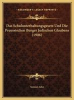 Das Schulunterhaltungsgesetz Und Die Preussischen Burger Judischen Glaubens (1906)