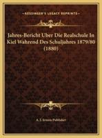 Jahres-Bericht Uber Die Realschule In Kiel Wahrend Des Schuljahres 1879/80 (1880)