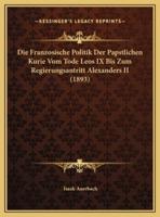 Die Franzosische Politik Der Papstlichen Kurie Vom Tode Leos IX Bis Zum Regierungsantritt Alexanders II (1893)