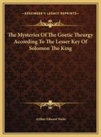 The Mysteries Of The Goetic Theurgy According To The Lesser Key Of Solomon The King