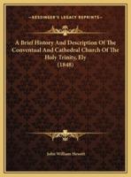 A Brief History And Description Of The Conventual And Cathedral Church Of The Holy Trinity, Ely (1848)