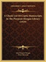 A Check List Of Coptic Manuscripts In The Pierpont Morgan Library (1919)