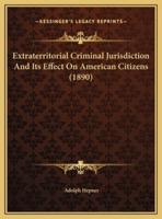 Extraterritorial Criminal Jurisdiction And Its Effect On American Citizens (1890)