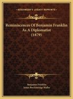 Reminiscences Of Benjamin Franklin As A Diplomatist (1879)