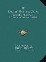 The Ladies' Battle, or a Duel in Love the Ladies' Battle, or a Duel in Love