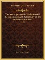 Two New Arguments In Vindication Of The Genuineness And Authenticity Of The Revelation Of St. John (1842)