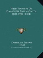 Wild Flowers Of Plymouth And Vicinity, 1804-1904 (1904)