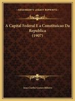 A Capital Federal E a Constituicao Da Republica (1907)