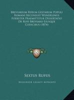 Breviarium Rerum Gestarum Populi Romani Recensuit Wendelinus Foerster Praemittitur Dissertatio De Rufi Breviaro Eiusque Codicibus (1874)