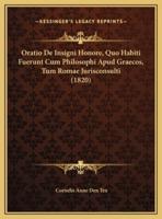 Oratio De Insigni Honore, Quo Habiti Fuerunt Cum Philosophi Apud Graecos, Tum Romae Jurisconsulti (1820)