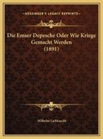 Die Emser Depesche Oder Wie Kriege Gemacht Werden (1891)
