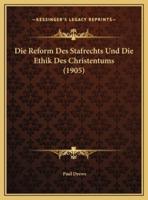 Die Reform Des Stafrechts Und Die Ethik Des Christentums (1905)