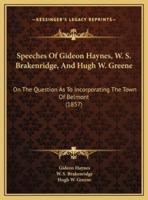Speeches Of Gideon Haynes, W. S. Brakenridge, And Hugh W. Greene