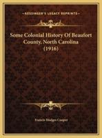 Some Colonial History Of Beaufort County, North Carolina (1916)