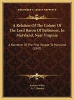 A Relation Of The Colony Of The Lord Baron Of Baltimore, In Maryland, Near Virginia