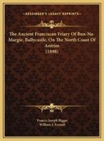 The Ancient Franciscan Friary Of Bun-Na-Margie, Ballycastle, On The North Coast Of Antrim (1898)