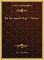 The Six Hermetic Keys Of Eudoxus