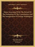 Music Associated With The Period Of The Formation Of The Constitution And The Inauguration Of George Washington