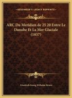 ARC Du Meridien De 25 20 Entre Le Danube Et La Mer Glaciale (1857)