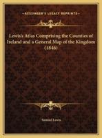 Lewis's Atlas Comprising the Counties of Ireland and a General Map of the Kingdom (1846)