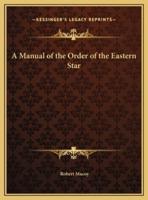 A Manual of the Order of the Eastern Star