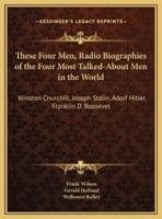 These Four Men, Radio Biographies of the Four Most Talked-About Men in the World