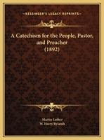 A Catechism for the People, Pastor, and Preacher (1892)