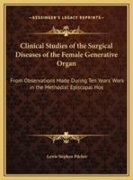 Clinical Studies of the Surgical Diseases of the Female Generative Organ