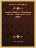Maryland's Influence Upon Land Cessions To The United States (1885)