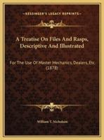 A Treatise On Files And Rasps, Descriptive And Illustrated