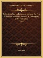 Reflexions Sur La Puissance Motrice Du Feu Et Sur Les Machines Propres A Developper Cette Puissance (1824)