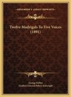 Twelve Madrigals To Five Voices (1891)