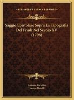 Saggio Epistolare Sopra La Tipografia Del Friuli Nel Secolo XV (1798)