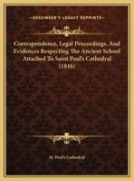 Correspondence, Legal Proceedings, And Evidences Respecting The Ancient School Attached To Saint Paul's Cathedral (1816)