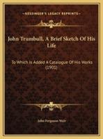 John Trumbull, A Brief Sketch Of His Life