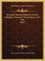 Het Stads-Muziekcollegie Te Utrecht, Collegium Musicum Ultrajectinum, 1631-1881 (1881)