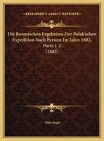 Die Botanischen Ergebnisse Der Polak'schen Expedition Nach Persien Im Jahre 1882, Parts 1-2 (1885)