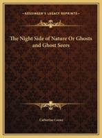 The Night Side of Nature Or Ghosts and Ghost Seers