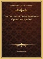 The Doctrine of Divine Providence Opened and Applied