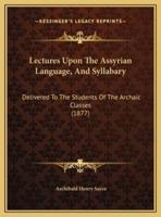 Lectures Upon The Assyrian Language, And Syllabary