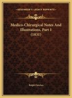 Medico-Chirurgical Notes And Illustrations, Part 1 (1831)