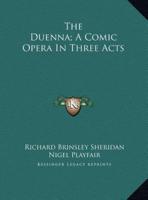 The Duenna; A Comic Opera In Three Acts