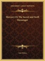 Mercury Or The Secret and Swift Messenger