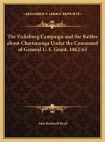 The Vicksburg Campaign and the Battles About Chattanooga Under the Command of General U. S. Grant, 1862-63