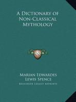 A Dictionary of Non-Classical Mythology