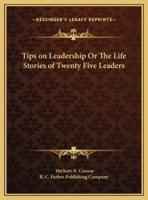 Tips on Leadership Or The Life Stories of Twenty Five Leaders