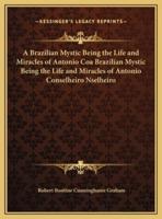 A Brazilian Mystic Being the Life and Miracles of Antonio Coa Brazilian Mystic Being the Life and Miracles of Antonio Conselheiro Nselheiro