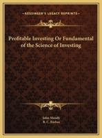 Profitable Investing Or Fundamental of the Science of Investing