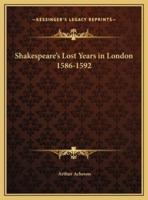 Shakespeare's Lost Years in London 1586-1592